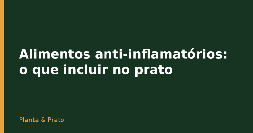 Alimentos anti-inflamatórios: o que incluir no prato Alimentos anti-inflamatórios: o que incluir no prato