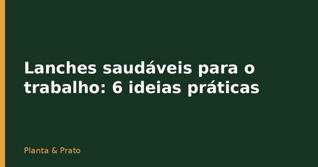 Lanches saudáveis para o trabalho: 6 ideias práticas Lanches saudáveis para o trabalho: 6 ideias práticas