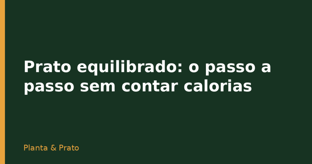 Prato equilibrado: o passo a passo sem contar calorias